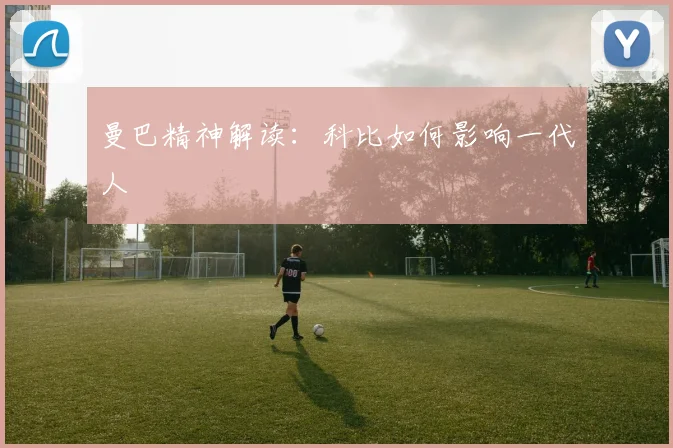 曼巴精神解读：科比如何影响一代人