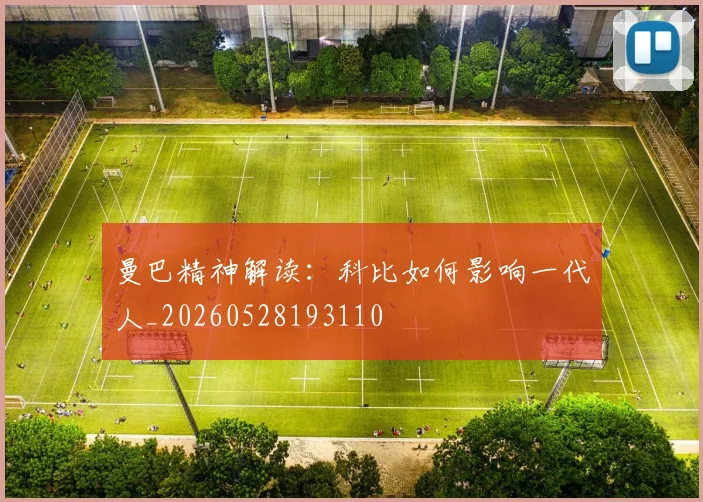 曼巴精神解读：科比如何影响一代人_20260528193110